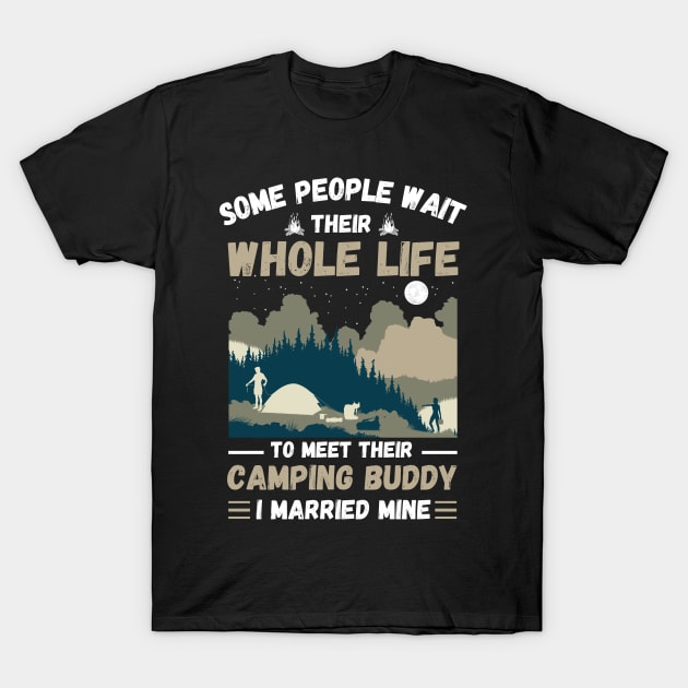 Some people wait their whole life to meet their camping buddy, I married mine T-Shirt by JustBeSatisfied